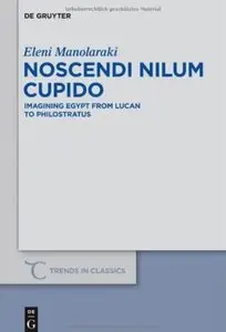 Noscendi Nilum Cupido: Imagining Egypt from Lucan to Philostratus