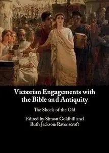 Victorian Engagements with the Bible and Antiquity: The Shock of the Old