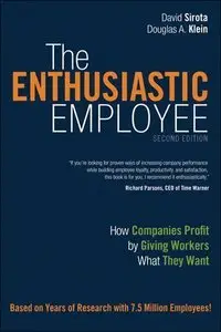 The Enthusiastic Employee: How Companies Profit by Giving Workers What They Want (2nd edition) (repost)