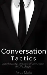 Conversation: Conversation Tactics & Strategies to Master Relationships for Better Communication with Difficult People