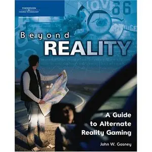 John W. Gosney, Beyond Reality: A Guide to Alternate Reality Gaming (Repost) 