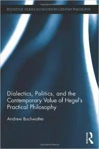 Dialectics, Politics, and the Contemporary Value of Hegel's Practical Philosophy