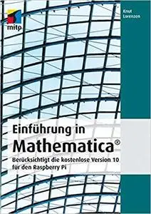 Einfuehrung in Mathematica: Beruecksichtigt die kostenlose Version 10 für den Raspberry Pi (German Edition)