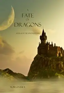 «A Fate of Dragons (Book #3 in the Sorcerer's Ring)» by Morgan Rice