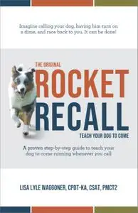 The Original Rocket Recall: Teach Your Dog to Come