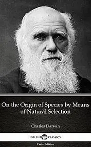 «On the Origin of Species by Means of Natural Selection by Charles Darwin – Delphi Classics (Illustrated)» by None