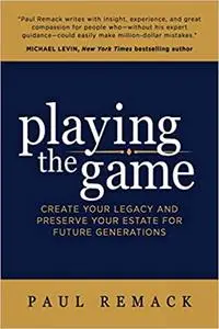 Playing the Game: Create Your Legacy and Preserve Your Estate for Future Generations