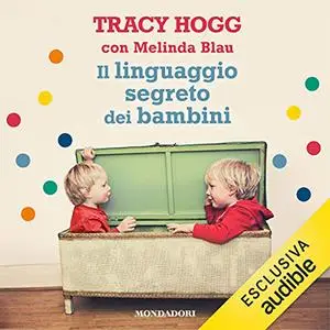 «Il linguaggio segreto dei bambini» by Tracy Hogg, Melinda Blau
