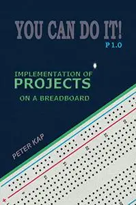 YOU CAN DO IT! P1.0: IMPLEMENTATION OF PROJECTS ON A BREADBOARD