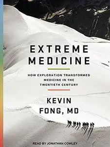 Extreme Medicine: How Exploration Transformed Medicine in the Twentieth Century [Audiobook] {Repost}