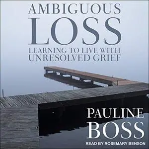 Ambiguous Loss: Learning to Live with Unresolved Grief [Audiobook]