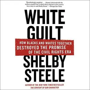 White Guilt: How Blacks and Whites Together Destroyed the Promise of the Civil Rights Era [Audiobook]