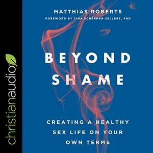 Beyond Shame: Creating a Healthy Sex Life on Your Own Terms [Audiobook]