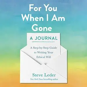 For You When I Am Gone: A Journal: A Step-by-Step Guide to Writing Your Ethical Will [Audiobook]