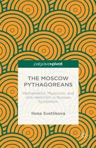 The Moscow Pythagoreans: Mathematics, Mysticism, and Anti-Semitism in Russian Symbolism (repost)