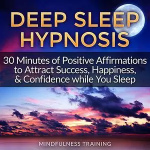 «Deep Sleep Hypnosis: 30 Minutes of Positive Affirmations to Attract Success, Happiness, & Confidence While You Sleep (L