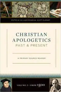 Christian Apologetics Past and Present (Volume 2, From 1500): A Primary Source Reader