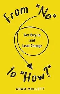 From "No" to "How?": Get Buy-in and Lead Change