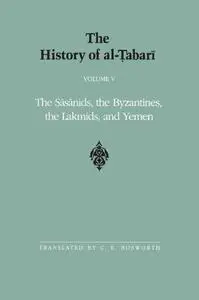 The History of al-Ṭabarī, Vol. 5: The Sāsānids, the Byzantines, the Lakmids, and Yemen