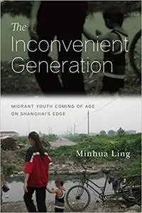 The Inconvenient Generation: Migrant Youth Coming of Age on Shanghai's Edge