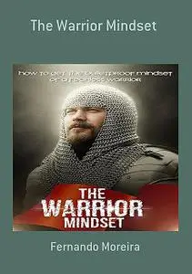 «The Warrior Mindset – How to Get the Bulletproof Mindset of a Fearless Warrior» by Karla Max
