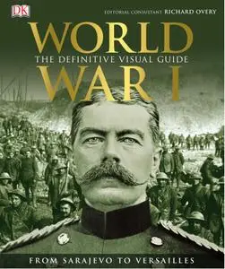 World War I: The Definitive Visual History from Sarajevo to Versailles