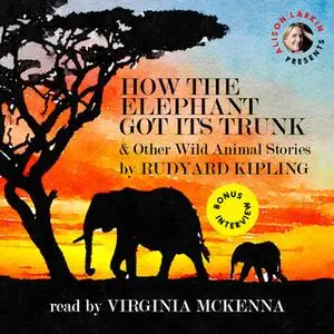 «How the Elephant Got Its Trunk and Other Wild Animal Stories» by Rudyard Kipling