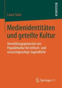 Medienidentitäten und geteilte Kultur: Vermittlungspotenzial von Populärkultur für lettisch- und russischsprachige Jugendliche