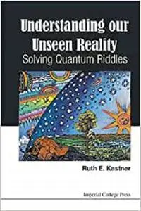 Understanding Our Unseen Reality: Solving Quantum Riddles [Repost]