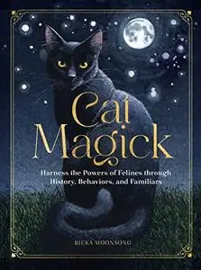 Cat Magick : Harness the Powers of Felines Through History, Behaviors, and Familiars