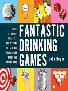 Fantastic Drinking Games: Kings! Beer Pong! Quarters! The Official Rules to All Your Favorite Games and Dozens More