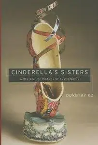 Cinderella’s Sisters: A Revisionist History of Footbinding