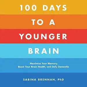 100 Days to a Younger Brain: Maximize Your Memory, Boost Your Brain Health, and Defy Dementia [Audiobook]