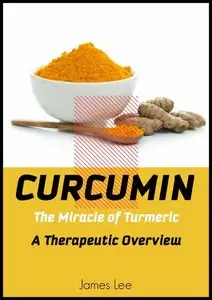 Curcumin - The Miracle of Turmeric - Eastern wisdom meets western science in one of the most potent supplements available