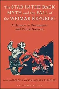The Stab-in-the-Back Myth and the Fall of the Weimar Republic: A History in Documents and Visual Sources