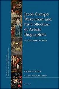 Jacob Campo Weyerman and his Collection of Artists Biographies An Art Critic at Work
