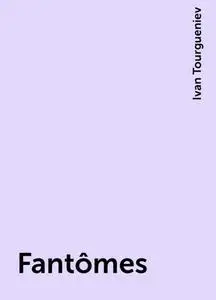 «Fantômes» by Ivan Tourgueniev
