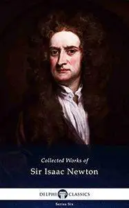 Delphi Collected Works of Sir Isaac Newton (Illustrated)