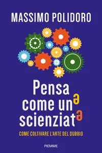 Massimo Polidoro - Pensa come uno scienziato. Come coltivare l'arte del dubbio