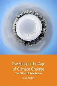 Dwelling in the Age of Climate Change: The Ethics of Adaptation