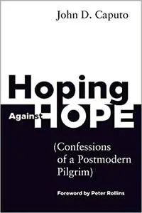 Hoping Against Hope: Confessions of a Postmodern Pilgrim