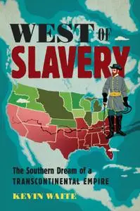 West of Slavery: The Southern Dream of a Transcontinental Empire (The David J. Weber in the New Borderlands History)