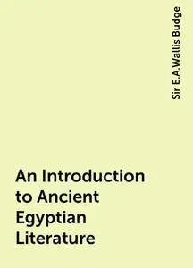 «An Introduction to Ancient Egyptian Literature» by Sir E.A.Wallis Budge