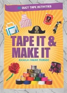 Tape It and Make It: 101 Duct Tape Activities