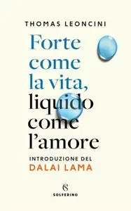 Thomas Leoncini - Forte come la vita, liquido come l'amore