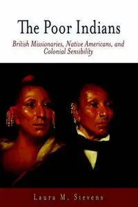 The Poor Indians: British Missionaries, Native Americans and Colonial Sensibility