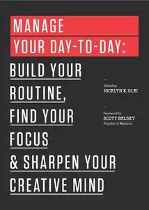Manage Your Day-to-Day: Build Your Routine, Find Your Focus, and Sharpen Your Creative Mind (repost)