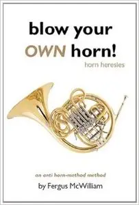 Blow Your Own Horn!: Horn Heresies, 2 edition