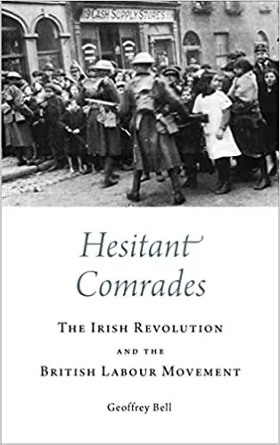 Hesitant Comrades: The Irish Revolution and the British Labour Movement