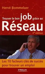 Trouver le bon job grâce au Réseau : Les 10 facteurs clés de succès pour trouver un emploi, 2e édition